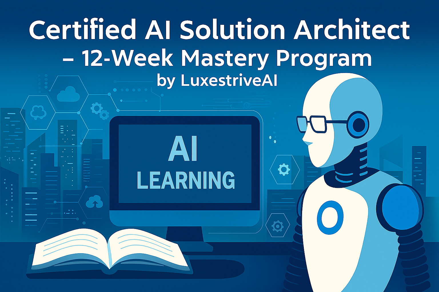 Promotional banner for Certified AI Solution Architect – 12-Week Mastery Program by LuxestriveAI showing robot and AI learning screen